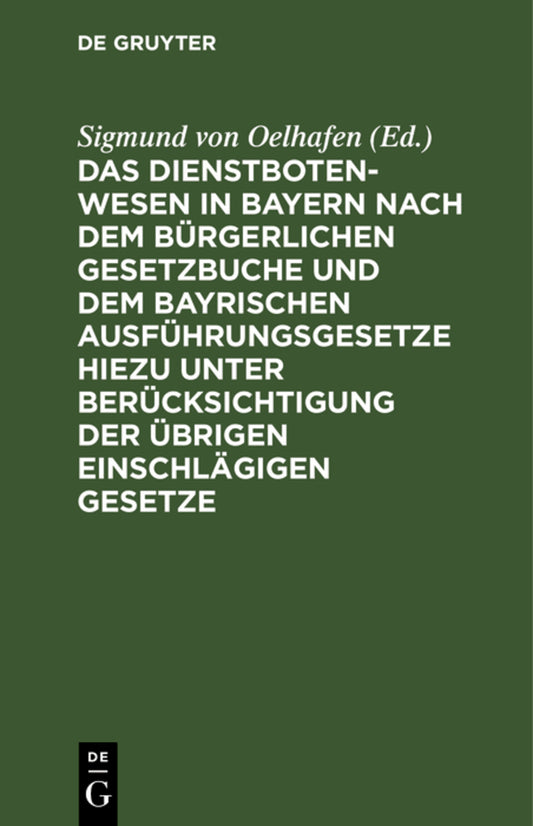 Das Dienstbotenwesen in Bayern nach dem Bürgerlichen Gesetzbuche und dem bayrischen Ausführungsgesetze hiezu unter Berücksichtigung der übrigen einschlägigen Gesetze