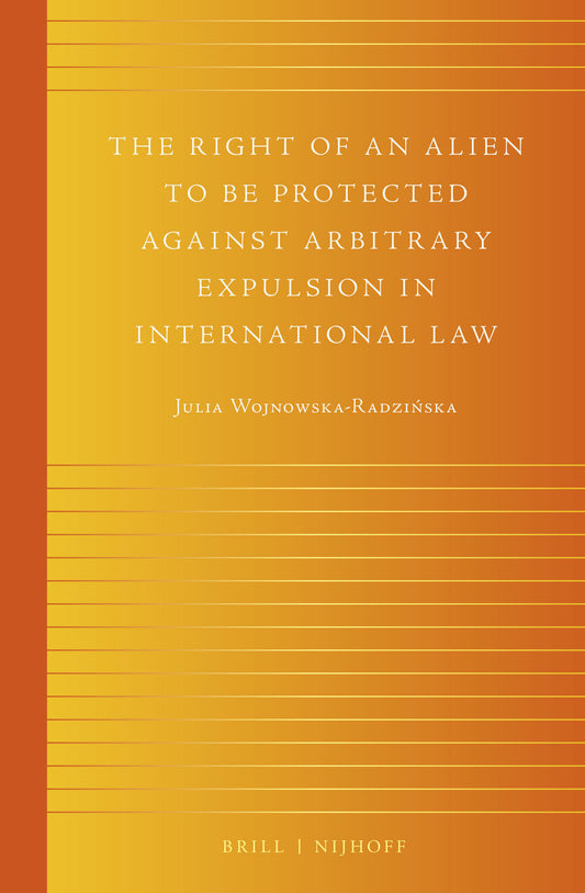 The Right of an Alien to be Protected against Arbitrary Expulsion in International Law