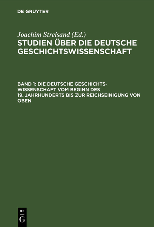 Die deutsche Geschichtswissenschaft vom Beginn des 19. Jahrhunderts bis zur Reichseinigung von oben