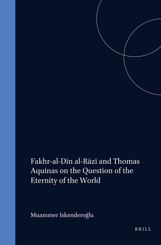Fakhr-al-Dīn al-Rāzī and Thomas Aquinas on the Question of the Eternity of the World