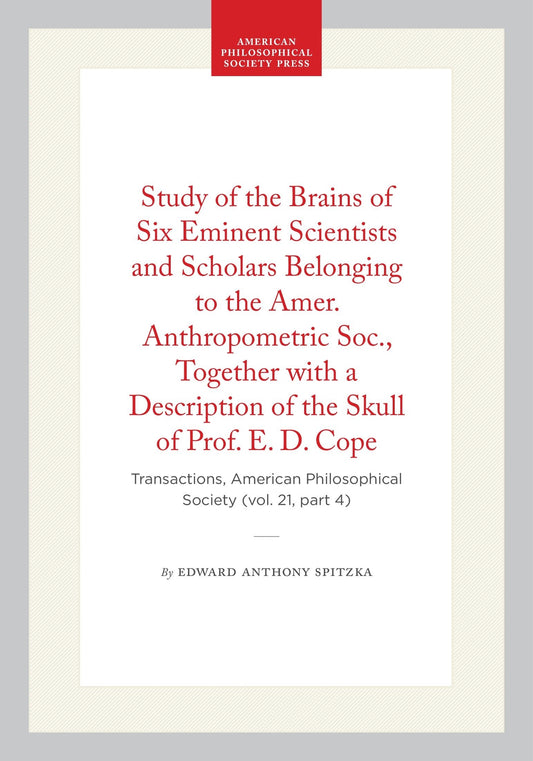 Study of the Brains of Six Eminent Scientists and Scholars Belonging to the Amer. Anthropometric Soc., Together with a Description of the Skull of Prof. E. D. Cope