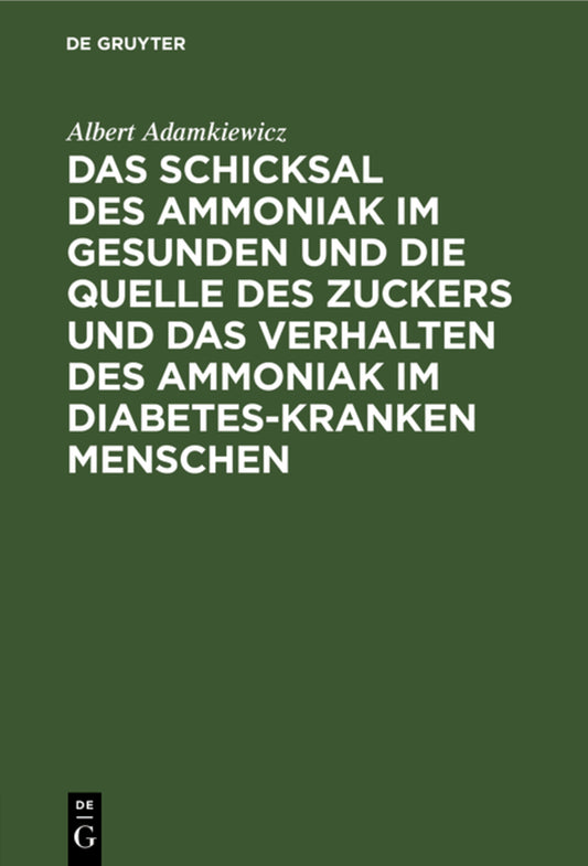 Das Schicksal des Ammoniak im gesunden und die Quelle des Zuckers und das Verhalten des Ammoniak im Diabetes-kranken Menschen