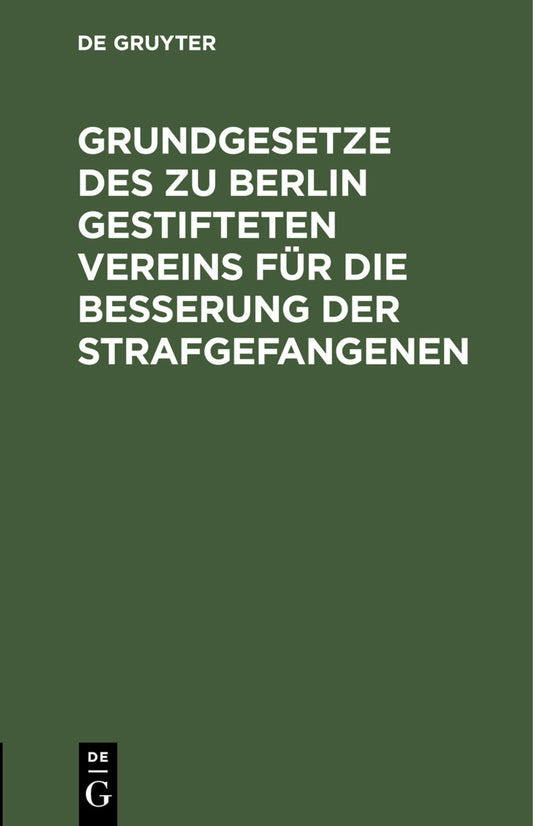 Grundgesetze des zu Berlin gestifteten Vereins für die Besserung der Strafgefangenen