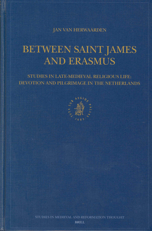 Between Saint James and Erasmus: Studies in Late-Medieval Religious Life – Devotion and Pilgrimage in the Netherlands