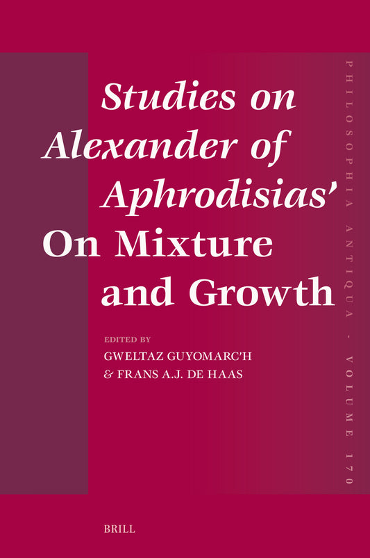 Studies on Alexander of Aphrodisias’ On Mixture and Growth