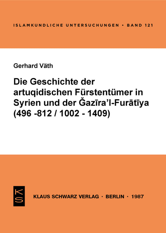 Die Geschichte der artuqidischen Fürstentümer in Syrien und der Gazira 'l-Furatiya (496-812/1002-1409)