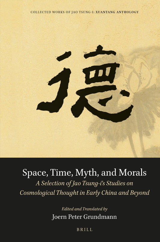 Space, Time, Myth, and Morals: A Selection of Jao Tsung-i’s Studies on Cosmological Thought in Early China and Beyond