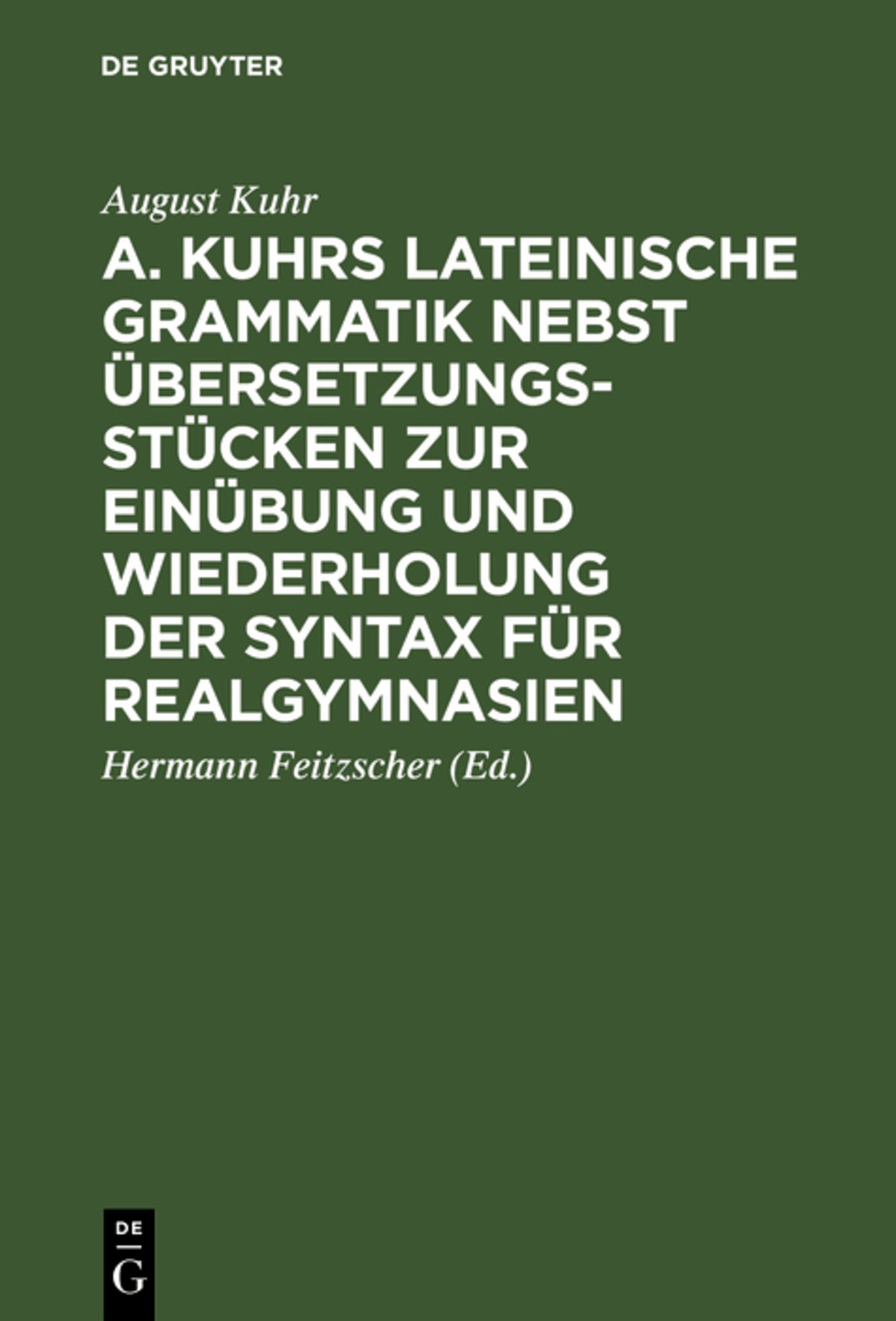 Cover image for A. Kuhrs Lateinische Grammatik nebst Übersetzungsstücken zur Einübung und Wiederholung der Syntax für Realgymnasien ISBN 9783111288482
