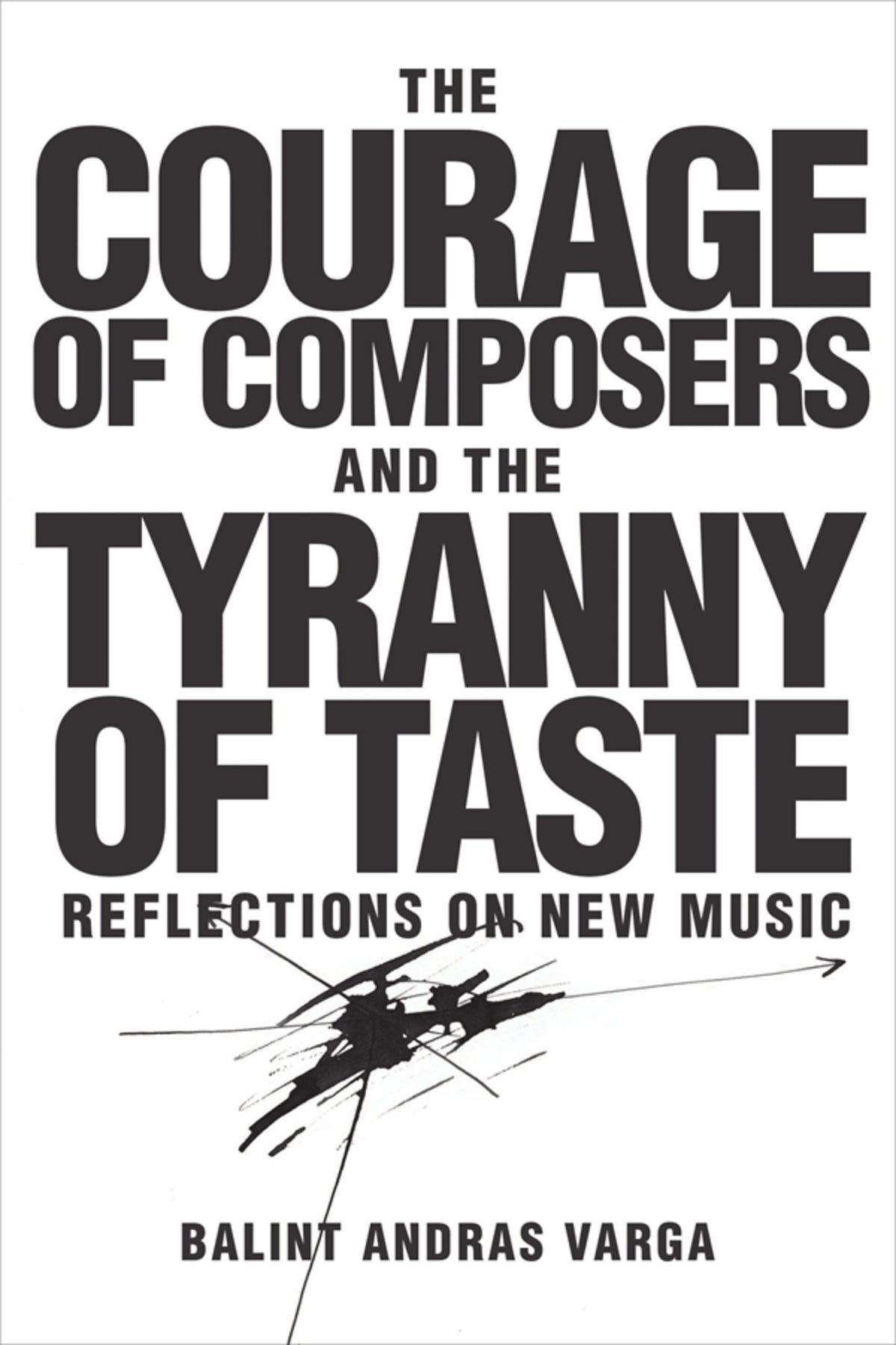 Cover image for The Courage of Composers and the Tyranny of Taste ISBN 9781580465939