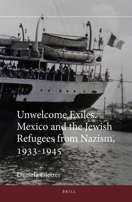 Unwelcome Exiles. Mexico and the Jewish Refugees from Nazism, 1933-1945