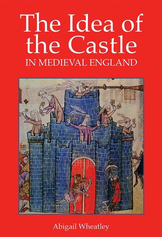 The Idea of the Castle in Medieval England