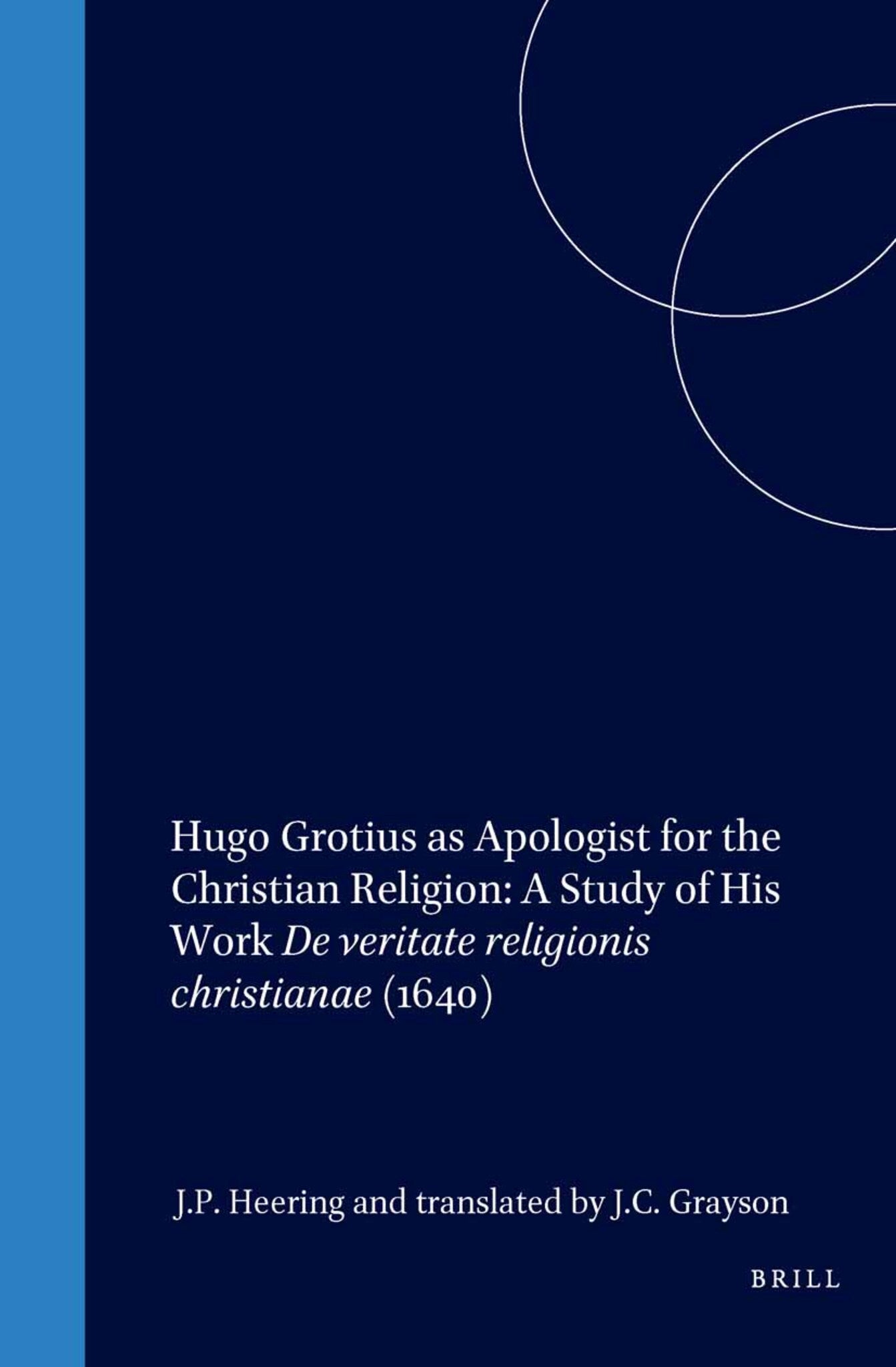 Hugo Grotius as Apologist for the Christian Religion: A Study of His Work De veritate religionis christianae (1640)