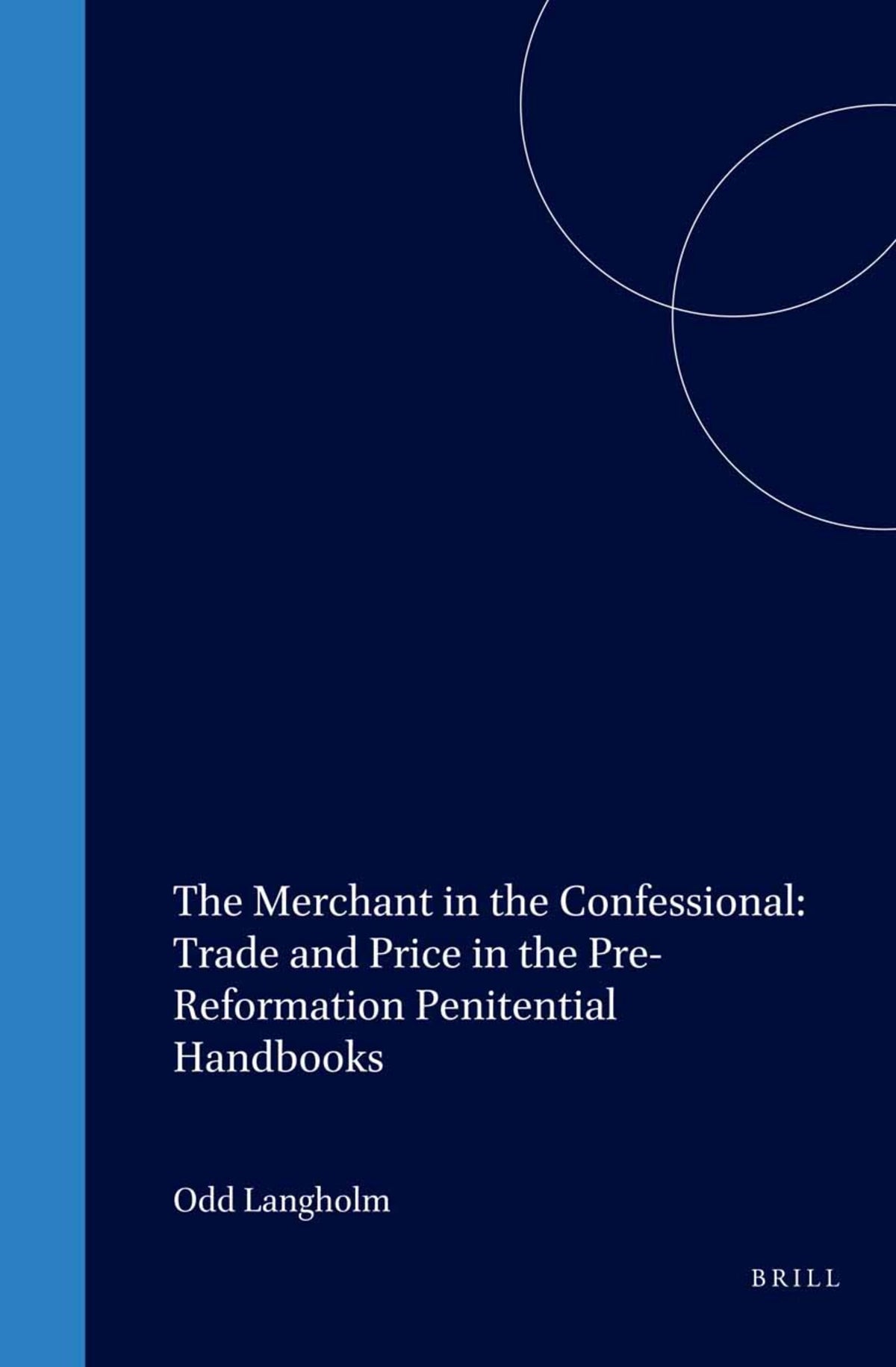 Cover image for The Merchant in the Confessional: Trade and Price in the Pre-Reformation Penitential Handbooks ISBN 9789004129047