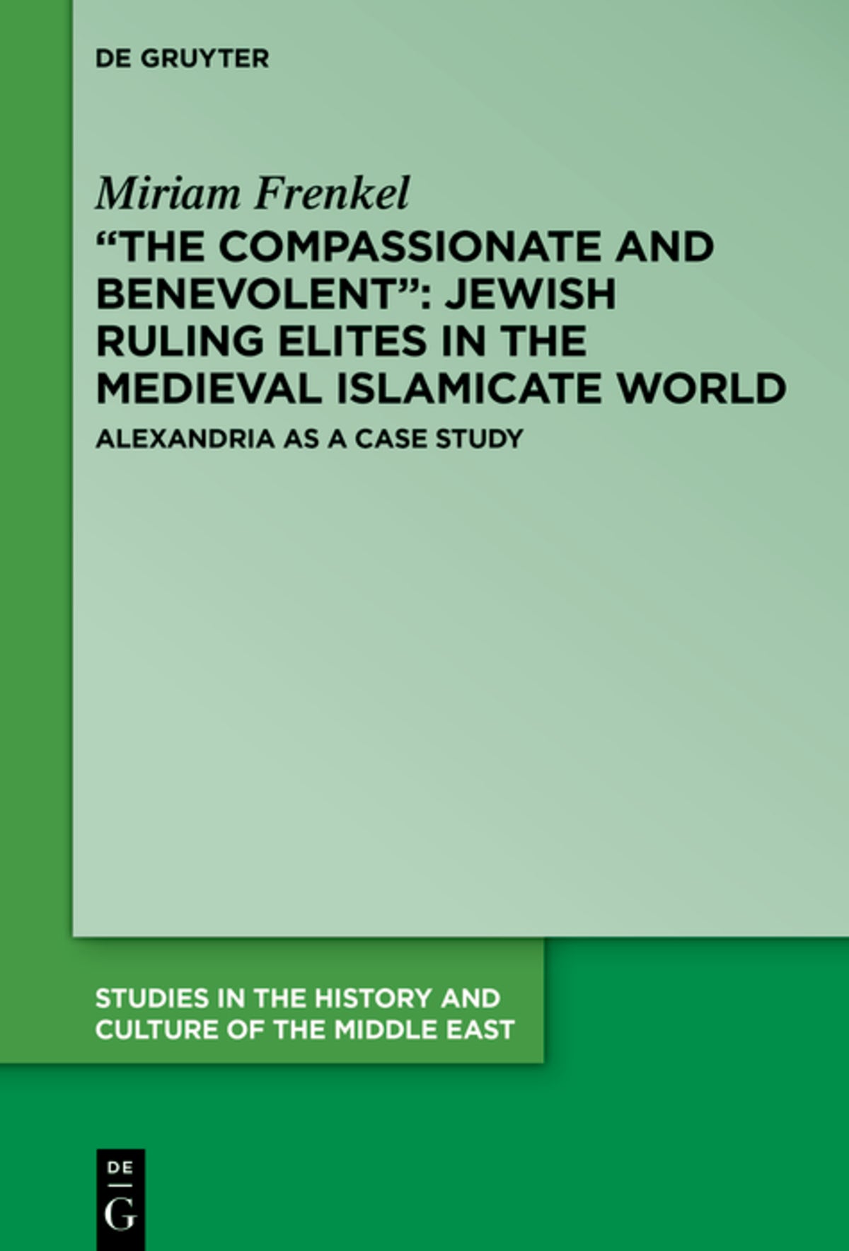 Cover image for “The Compassionate and Benevolent”: Jewish Ruling Elites in the Medieval Islamicate World ISBN 9783111110677