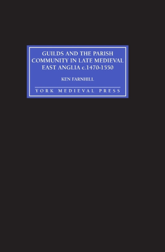 Guilds and the Parish Community in Late Medieval East Anglia c. 1470-1550