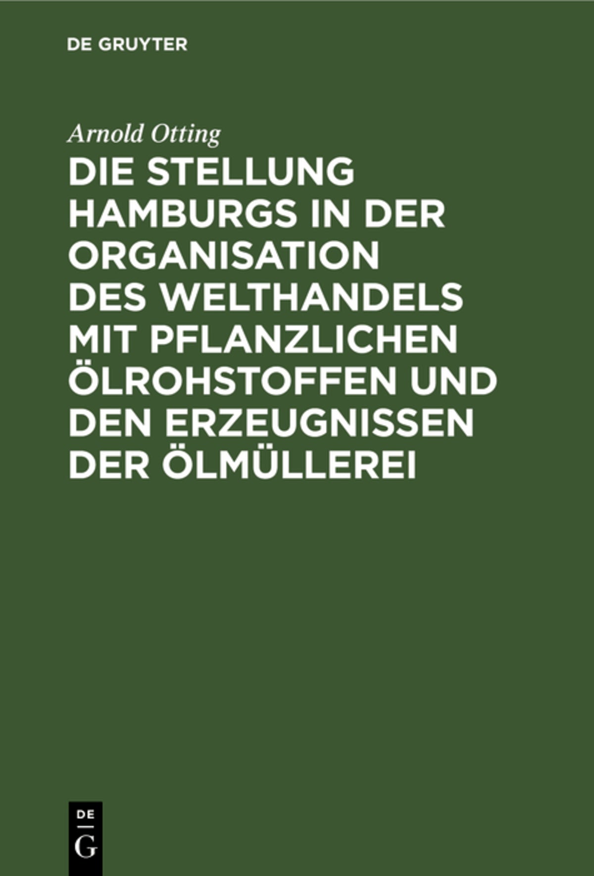Die Stellung Hamburgs in der Organisation des Welthandels mit pflanzlichen Ölrohstoffen und den Erzeugnissen der Ölmüllerei