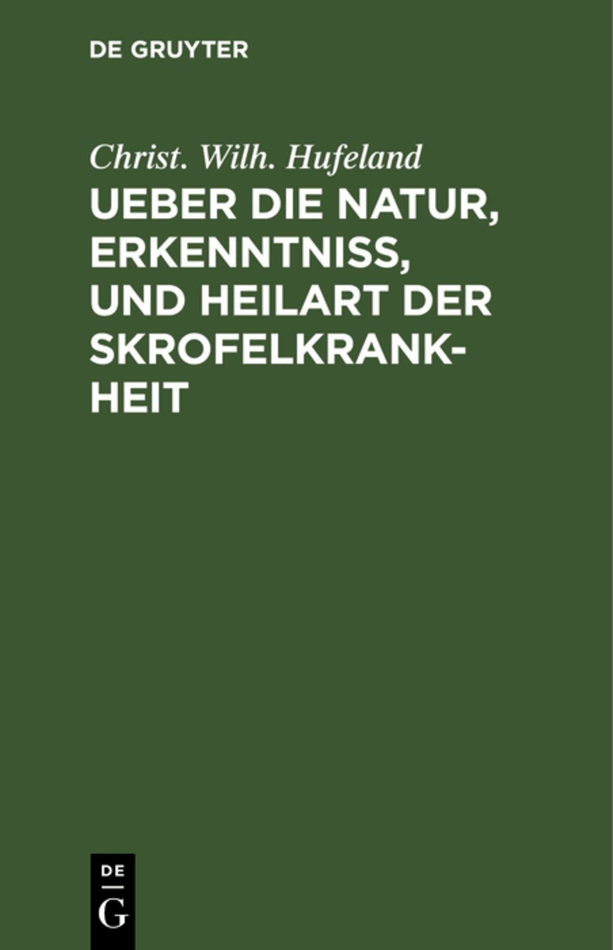 Cover image for Ueber die Natur, Erkenntniß, und Heilart der Skrofelkrankheit ISBN 9783111259109