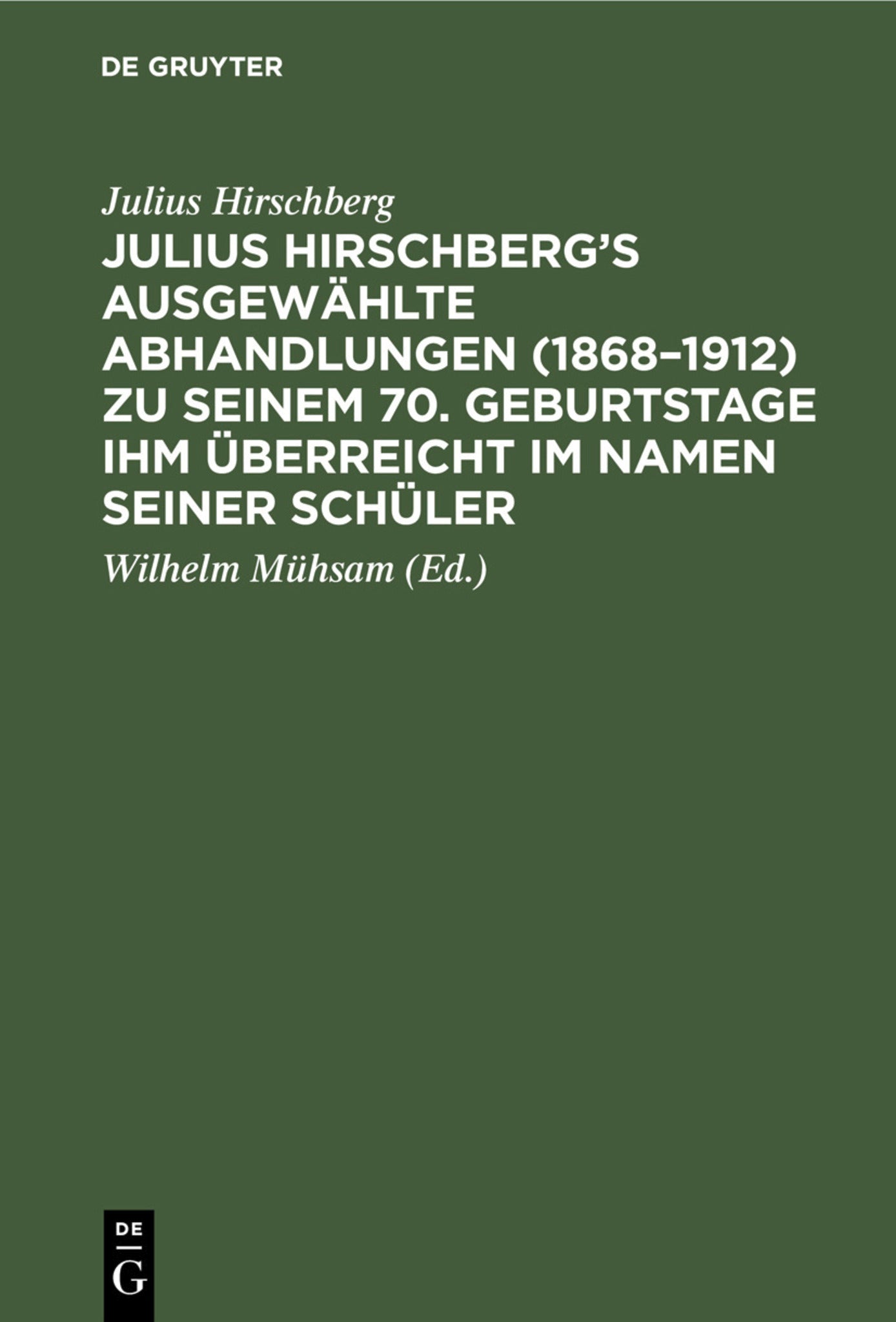 Julius Hirschberg’s Ausgewählte Abhandlungen (1868–1912) zu seinem 70. Geburtstage ihm überreicht im Namen seiner Schüler