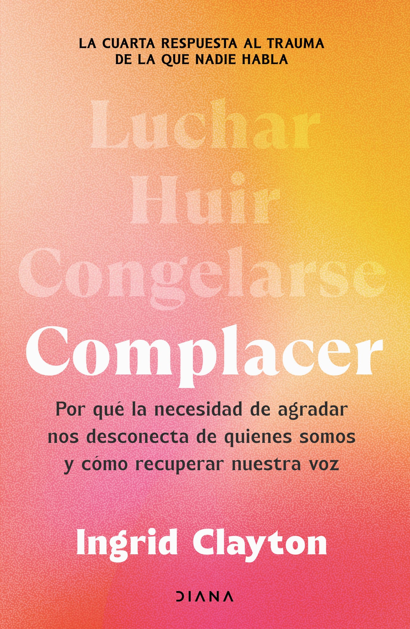 Complacer: Por qué la necesidad de agradar nos desconecta de quienes somos y cómo recuperar nuestra voz / Fawning