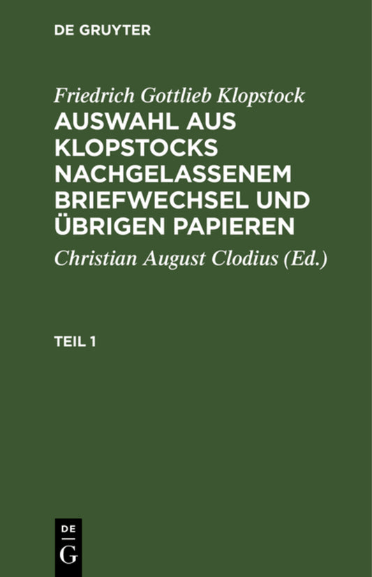 Friedrich Gottlieb Klopstock: Auswahl aus Klopstocks nachgelassenem Briefwechsel und übrigen Papieren. Teil 1
