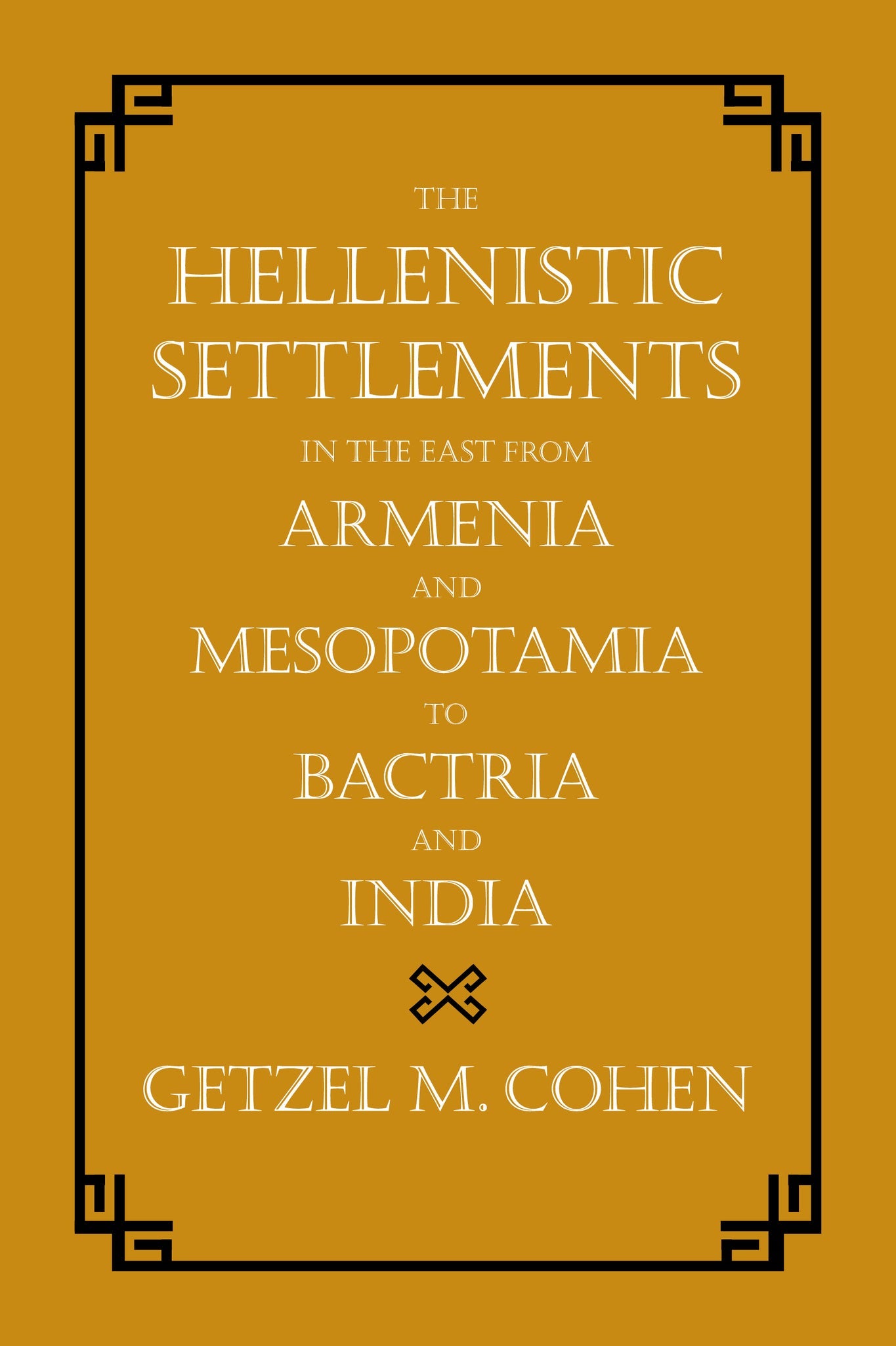 Cover image for The Hellenistic Settlements in the East from Armenia and Mesopotamia to Bactria and India ISBN 9780520953567