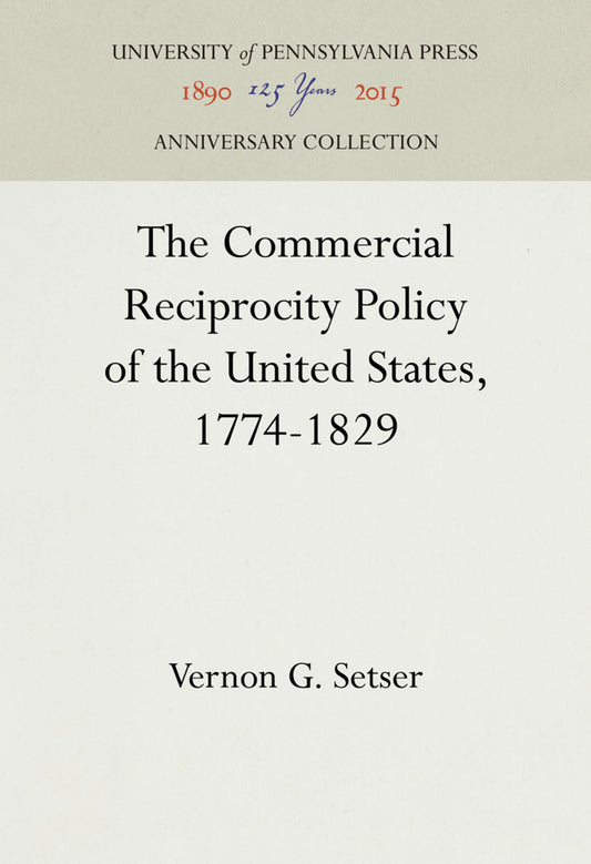 The Commercial Reciprocity Policy of the United States, 1774-1829