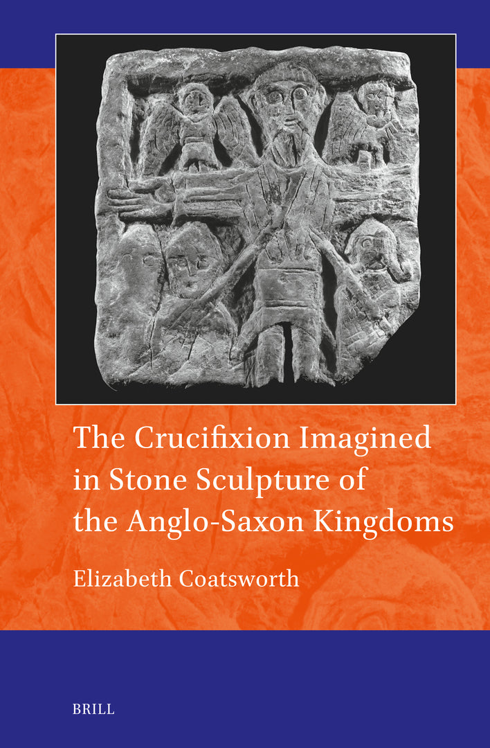 Cover image for The Crucifixion Imagined in Stone Sculpture of the Anglo-Saxon Kingdoms ISBN 9789004400405
