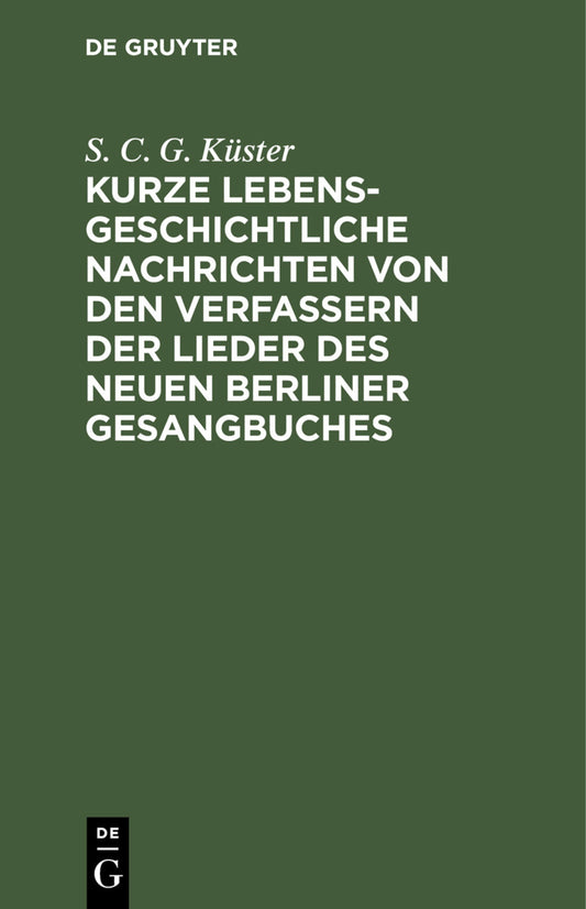 Kurze lebensgeschichtliche Nachrichten von den Verfassern der Lieder des neuen Berliner Gesangbuches