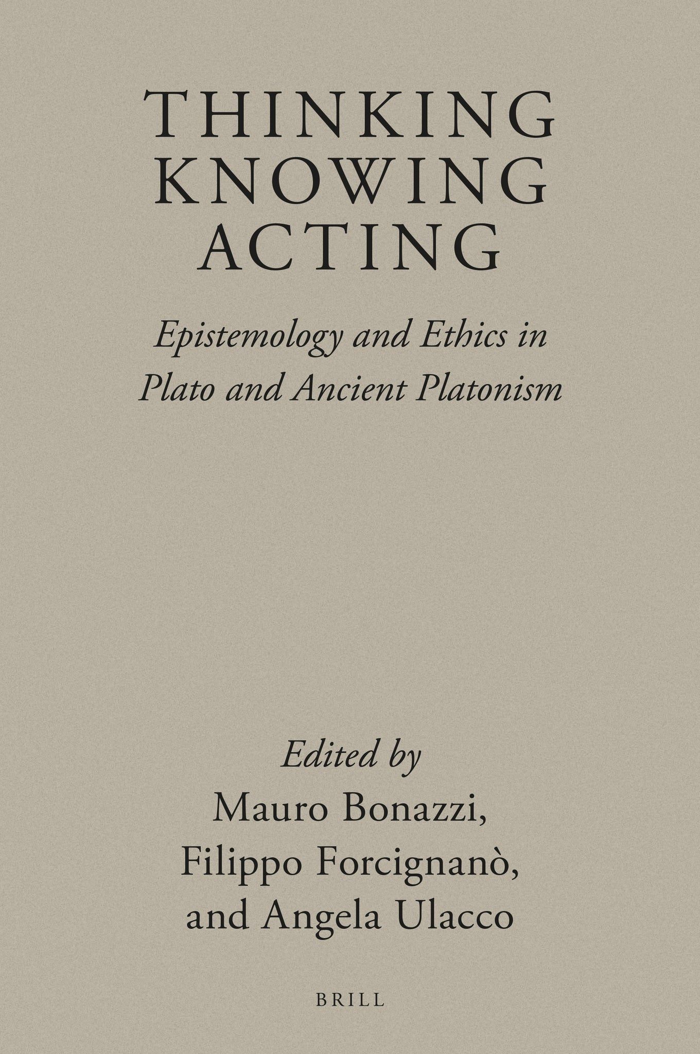Thinking, Knowing, Acting: Epistemology and Ethics in Plato and Ancient Platonism