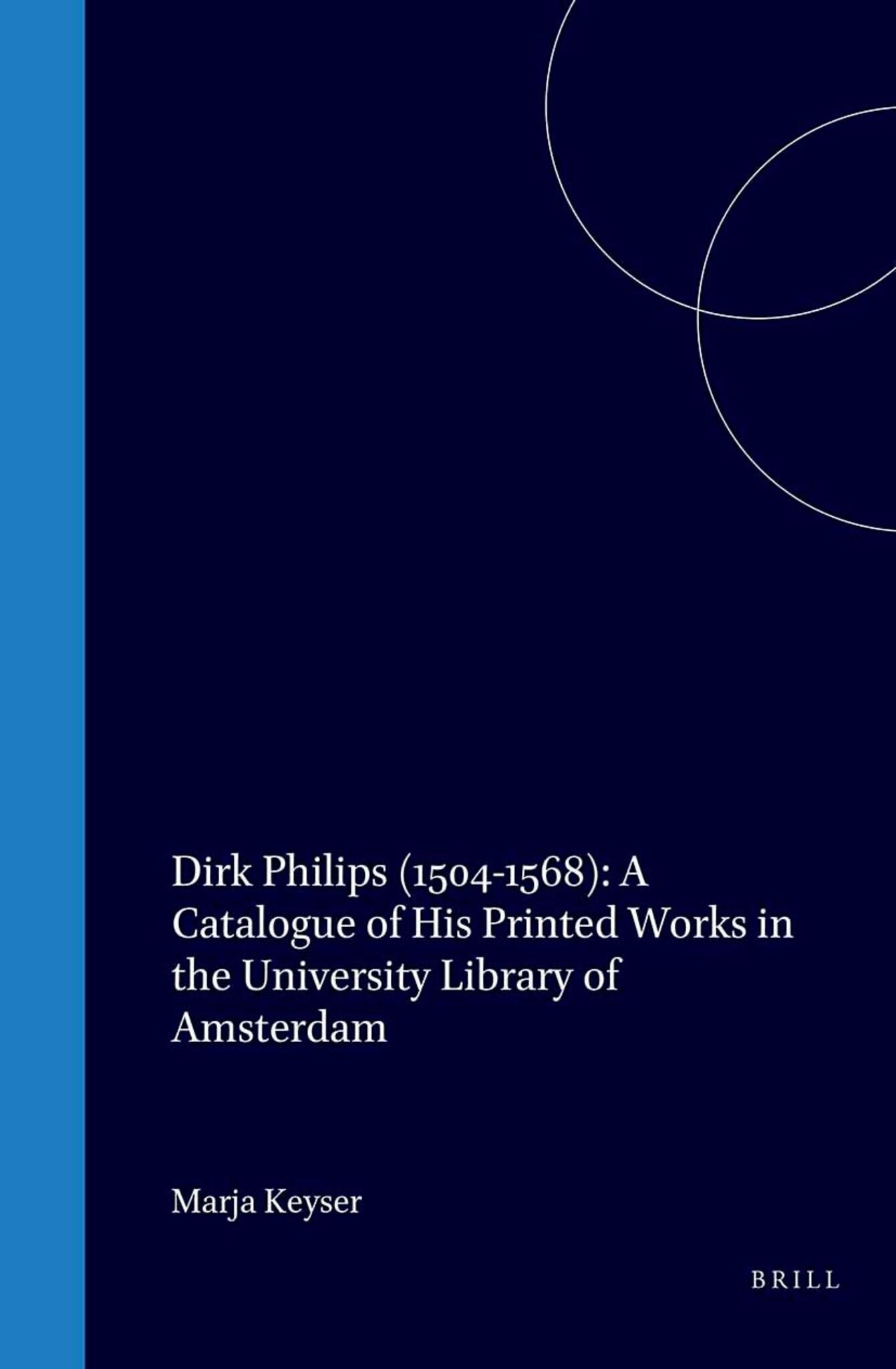 Dirk Philips (1504-1568): A Catalogue of His Printed Works in the University Library of Amsterdam
