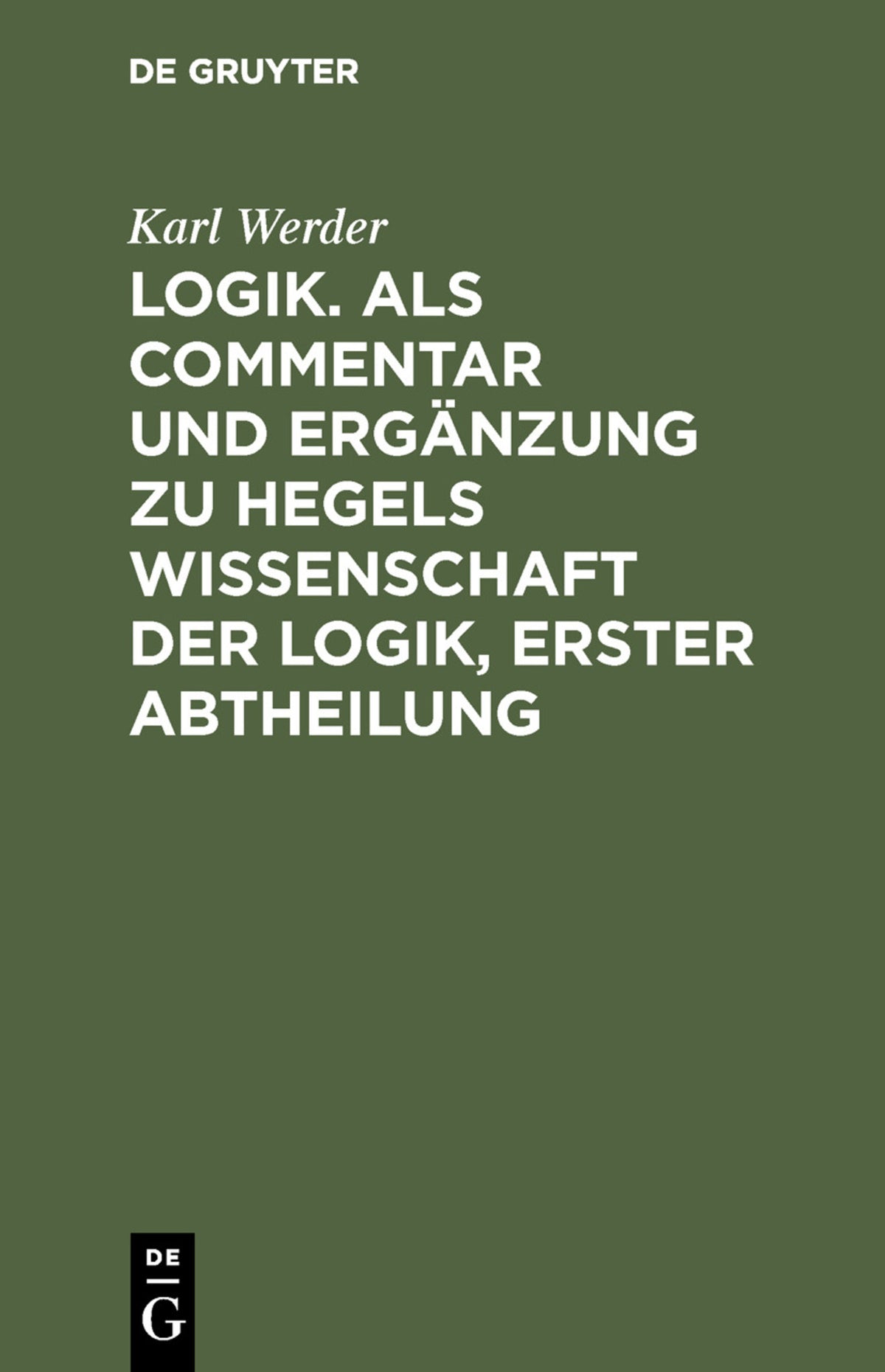 Cover image for Logik. Als Commentar und Ergänzung zu Hegels Wissenschaft der Logik, Erster Abtheilung ISBN 9783111071282