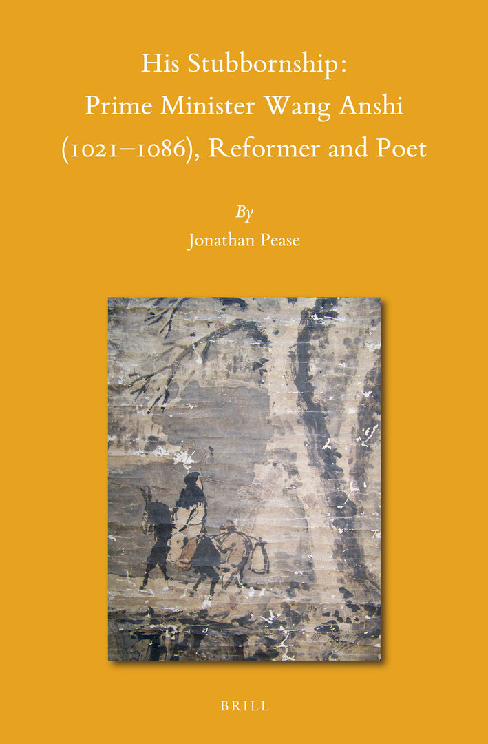 Cover image for His Stubbornship: Prime Minister Wang Anshi (1021--1086), Reformer and Poet ISBN 9789004459298