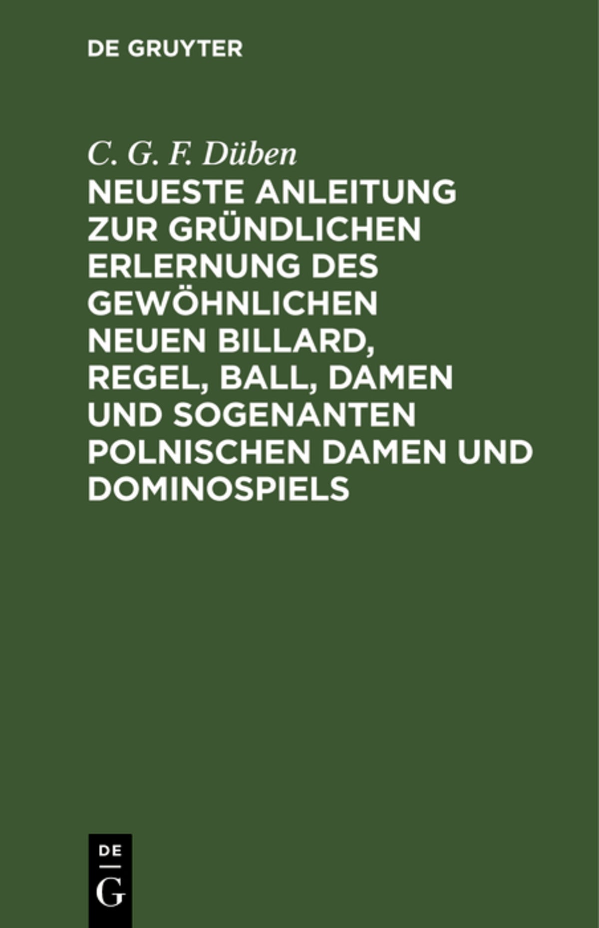 Cover image for Neueste Anleitung zur gründlichen Erlernung des gewöhnlichen neuen Billard, Regel, Ball, Damen und sogenanten polnischen Damen und Dominospiels ISBN 9783112513897