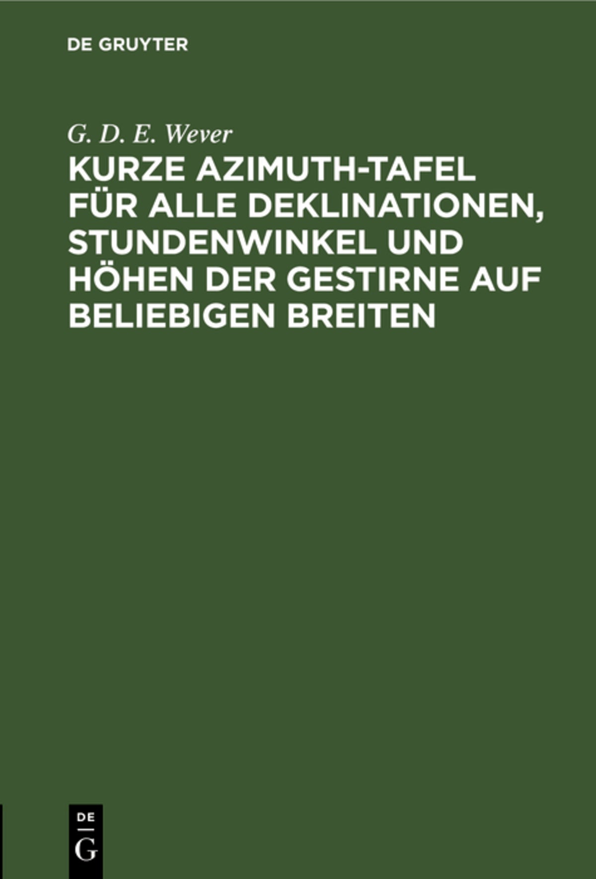 Cover image for Kurze Azimuth-Tafel für alle Deklinationen, Stundenwinkel und Höhen der Gestirne auf beliebigen Breiten ISBN 9783112514276