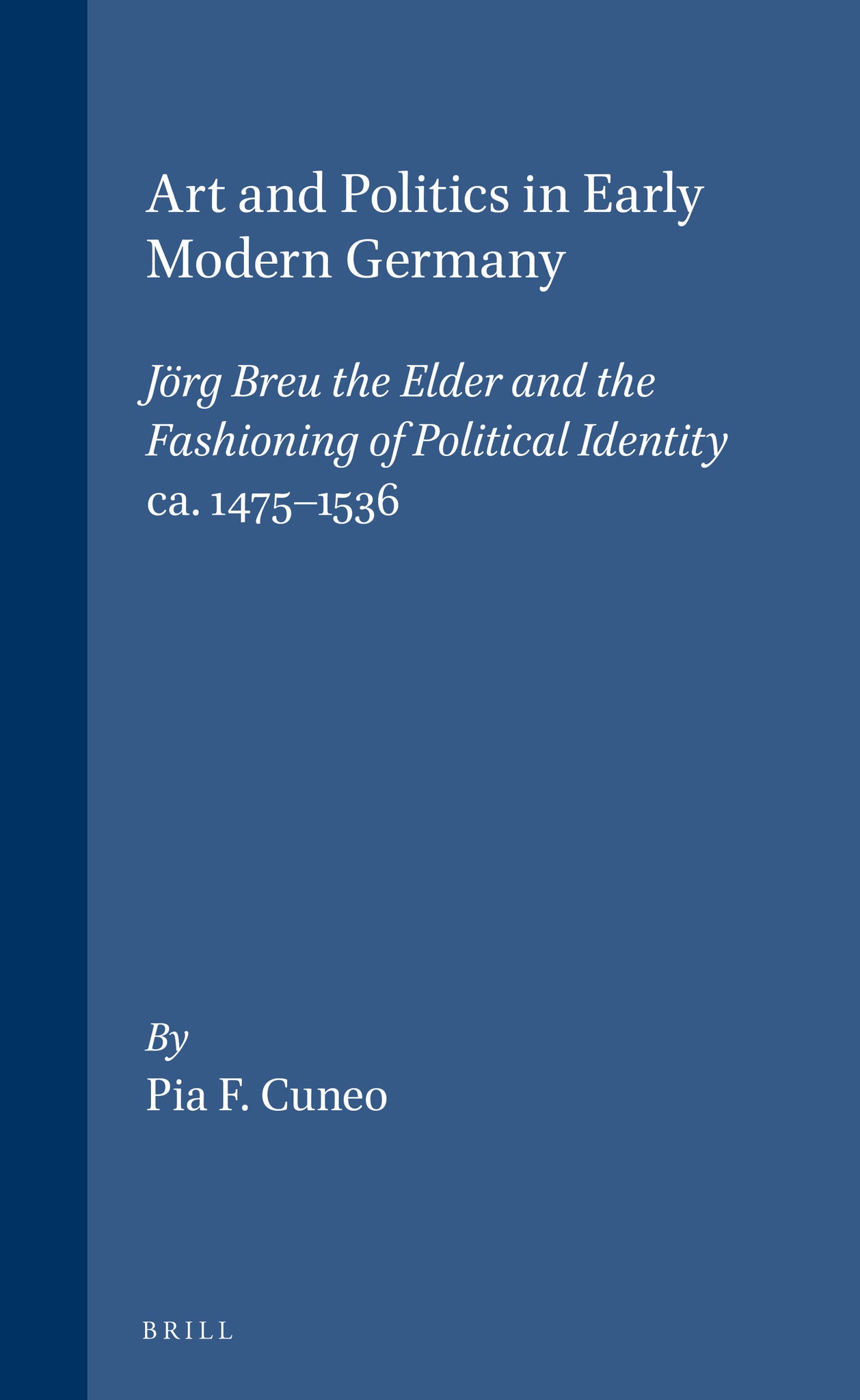Art and Politics in Early Modern Germany: Jörg Breu the Elder and the Fashioning of Political Identity, ca. 1475-1536