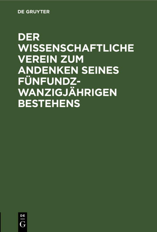 Der wissenschaftliche Verein zum Andenken seines fünfundzwanzigjährigen Bestehens
