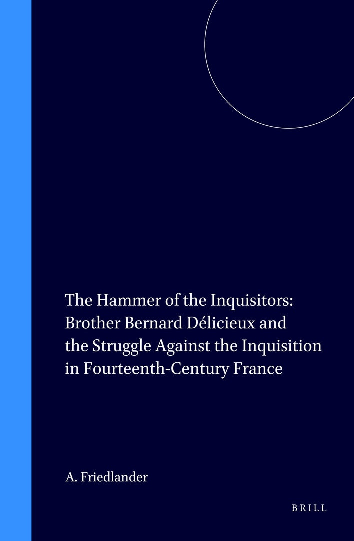 Cover image for The Hammer of the Inquisitors: Brother Bernard Délicieux and the Struggle Against the Inquisition in Fourteenth-Century France ISBN 9789004115194