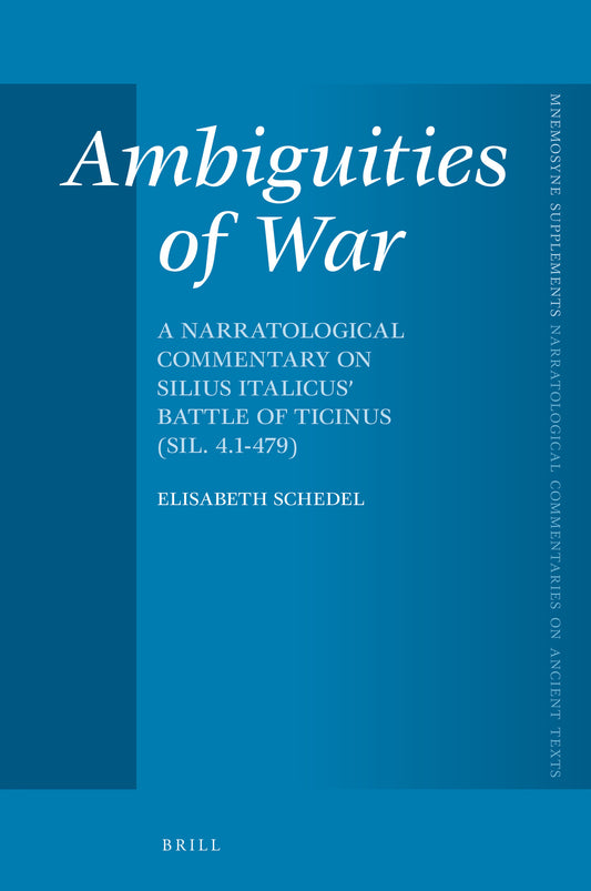 Ambiguities of War: A Narratological Commentary on Silius Italicus’ Battle of Ticinus (Sil. 4.1-479)
