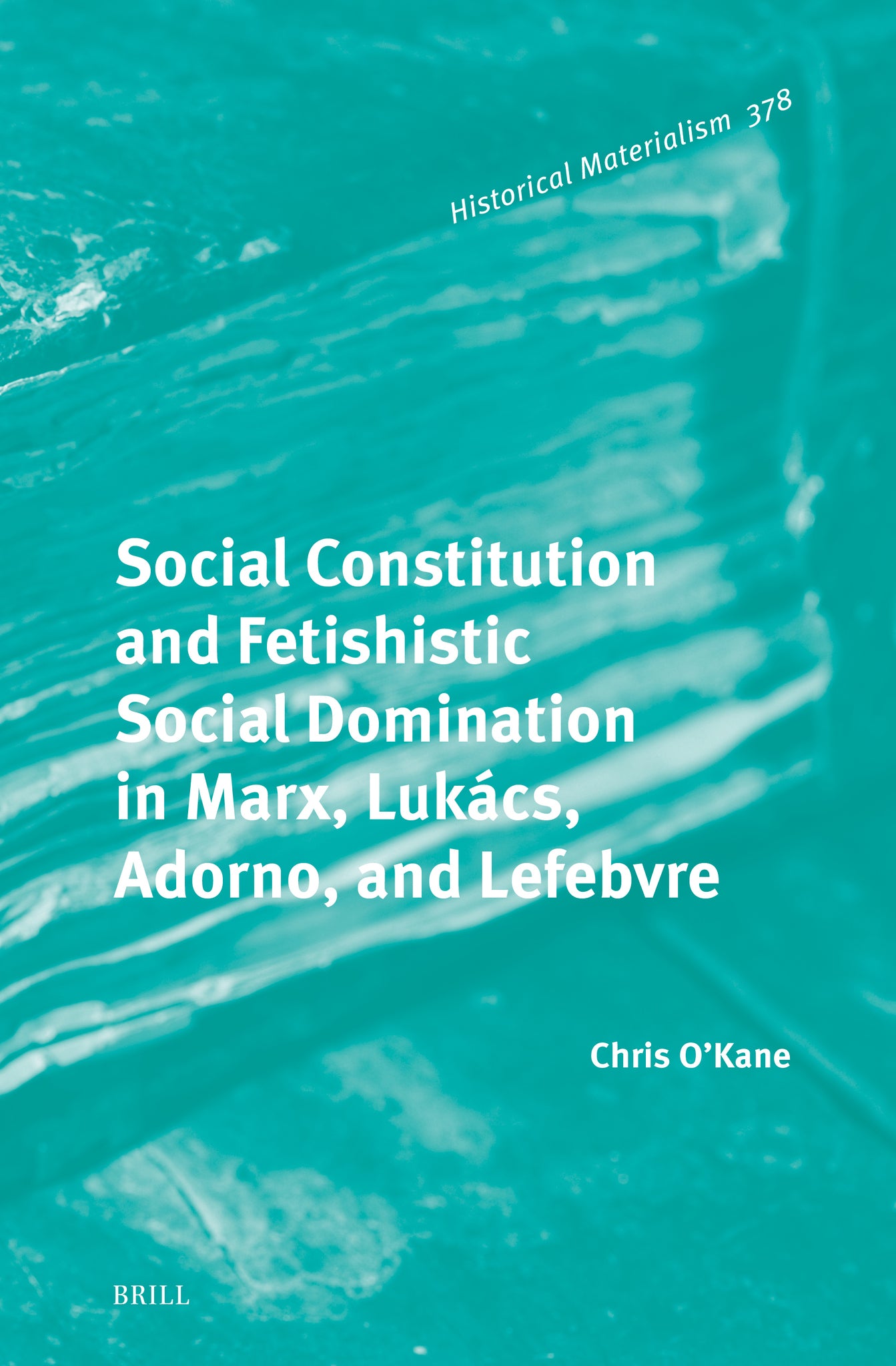 Social Constitution and Fetishistic Social Domination in Marx, Lukács, Adorno, and Lefebvre