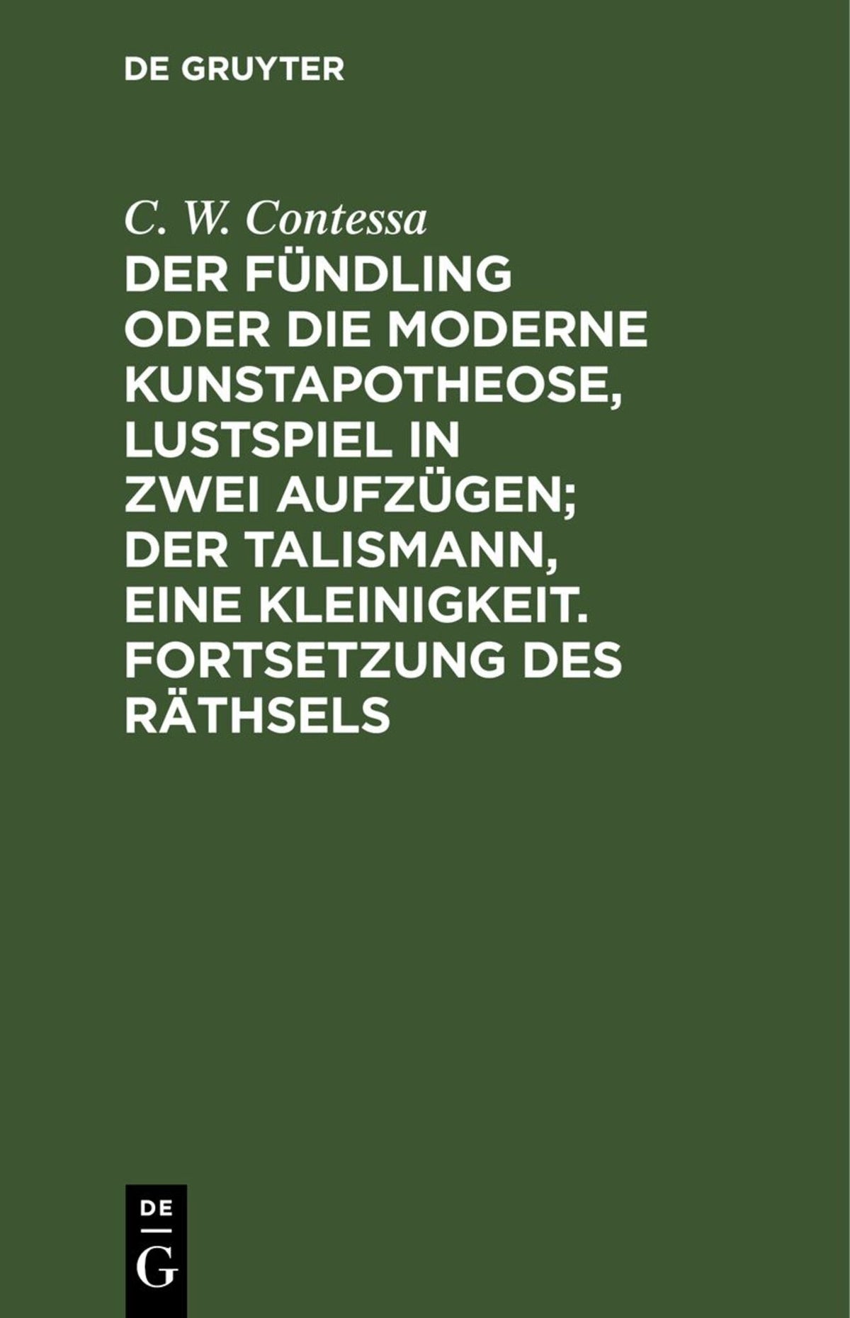 Der Fündling oder die moderne Kunstapotheose, Lustspiel in zwei Aufzügen; Der Talismann, eine Kleinigkeit. Fortsetzung des Räthsels