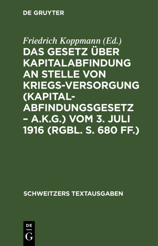 Das Gesetz über Kapitalabfindung an Stelle von Kriegsversorgung (Kapitalabfindungsgesetz – A.K.G.) vom 3. Juli 1916 (RGBl. S. 680 ff.)