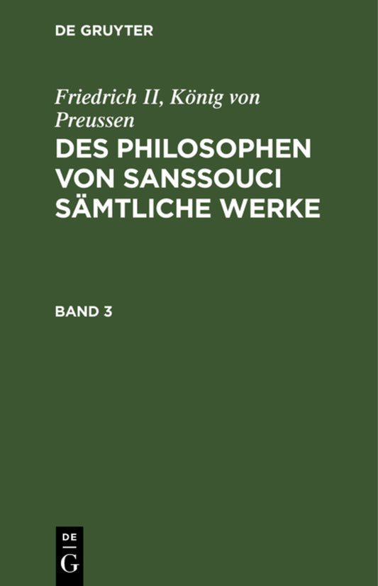 Friedrich II, König von Preussen: Des Philosophen von Sanssouci sämtliche Werke. Band 3
