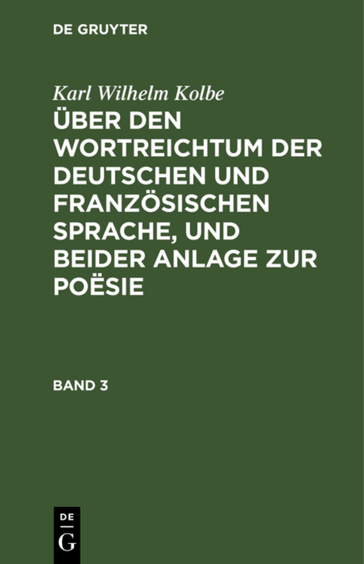 Cover image for Karl Wilhelm Kolbe: Über den Wortreichtum der deutschen und französischen Sprache, und beider Anlage zur Poësie. Band 3 ISBN 9783111107042