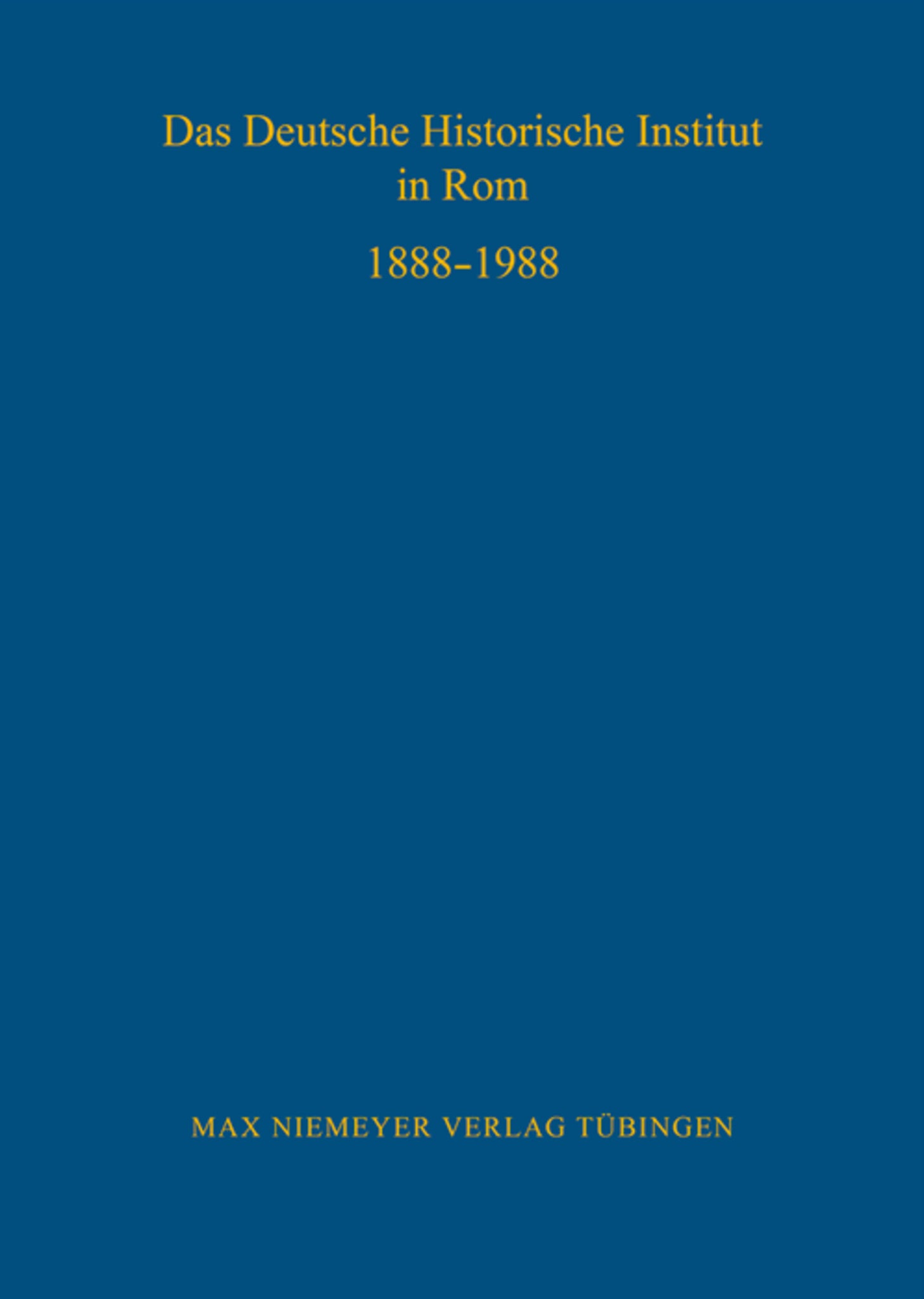 Das Deutsche Historische Institut in Rom 1888-1988