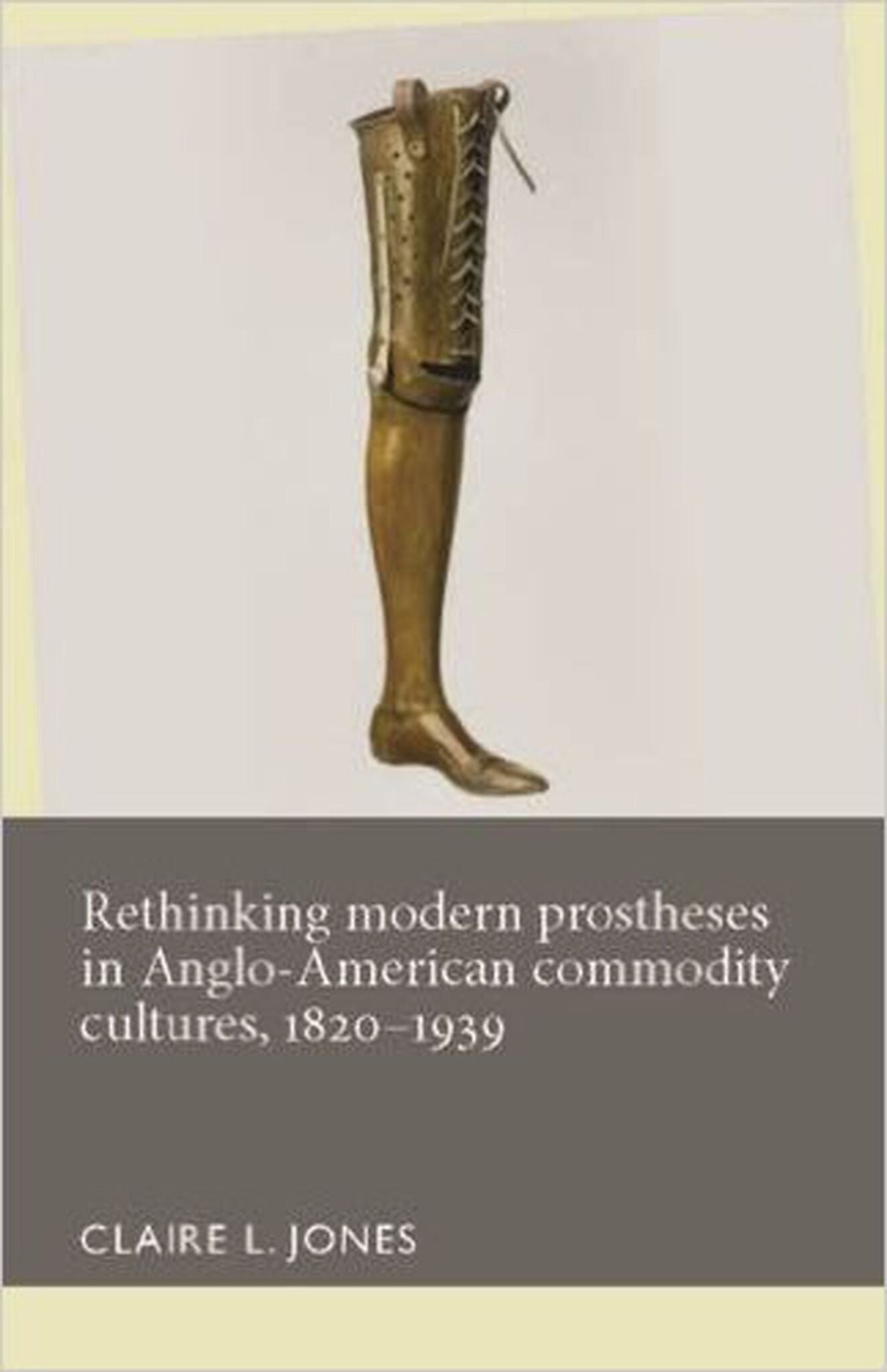 Cover image for Rethinking modern prostheses in Anglo-American commodity cultures, 1820–1939 ISBN 9781526101426
