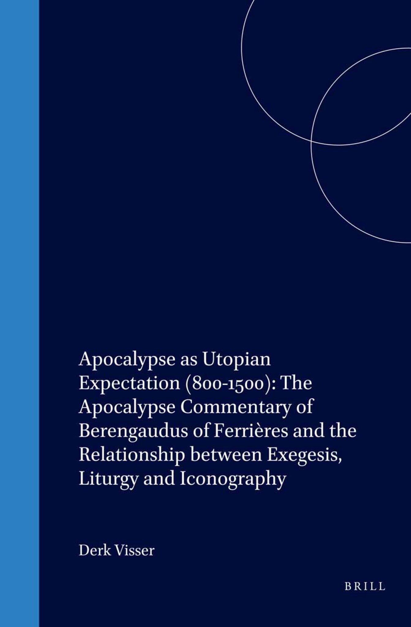 Apocalypse as Utopian Expectation (800-1500): The Apocalypse Commentary of Berengaudus of Ferrières and the Relationship between Exegesis, Liturgy and Iconography
