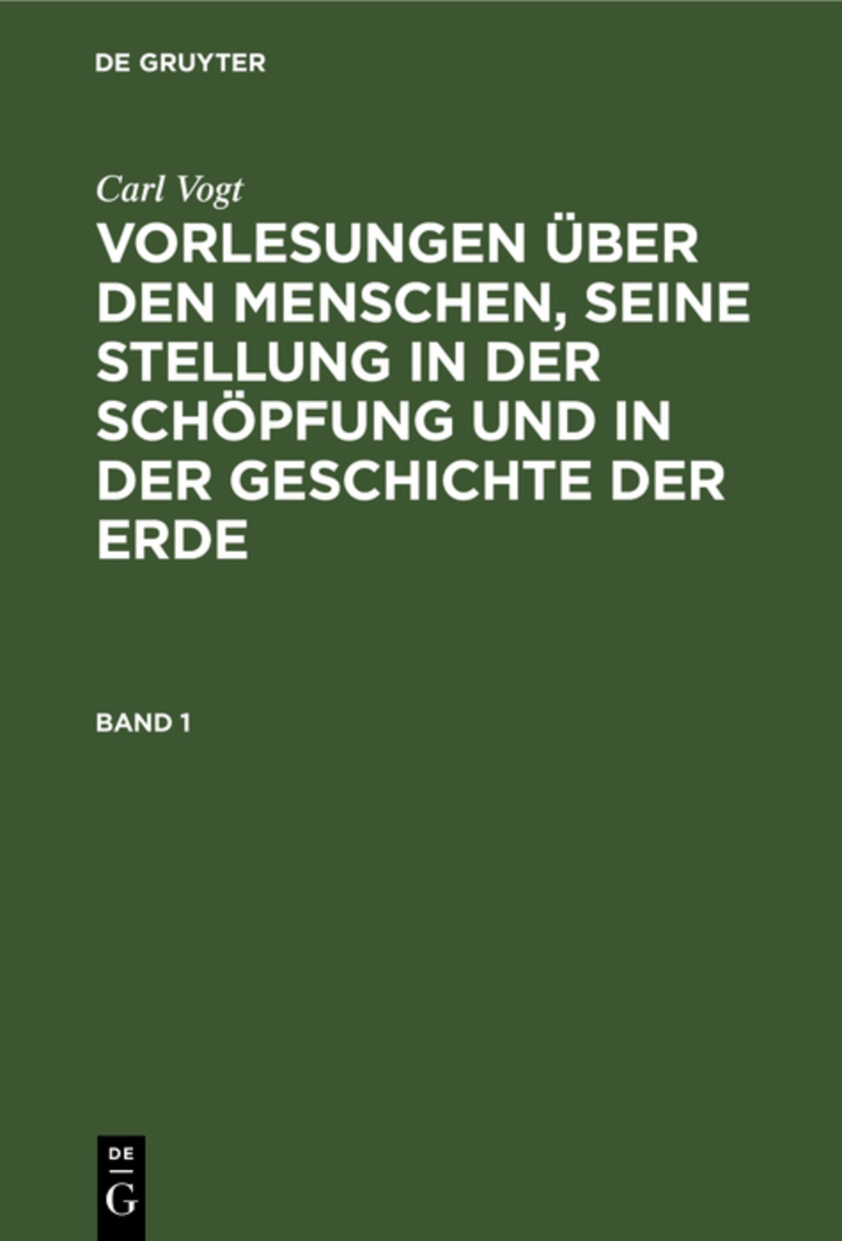 Cover image for Carl Vogt: Vorlesungen über den Menschen, seine Stellung in der Schöpfung und in der Geschichte der Erde. Band 1 ISBN 9783111213835