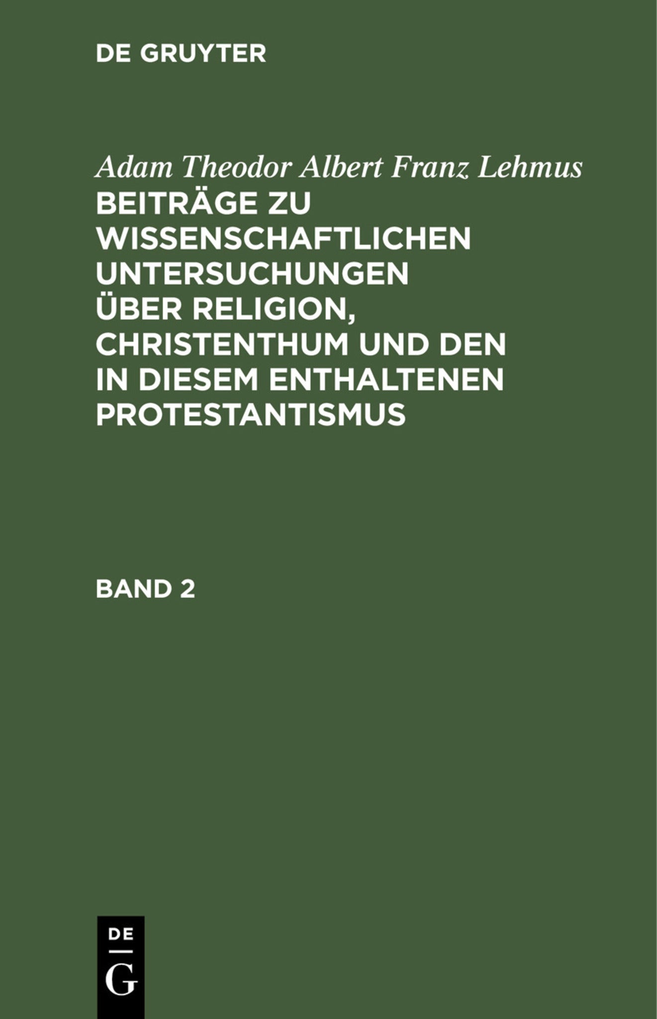 Adam Theodor Albert Franz Lehmus: Beiträge zu wissenschaftlichen Untersuchungen über Religion, Christenthum und den in diesem enthaltenen Protestantismus. Band 2