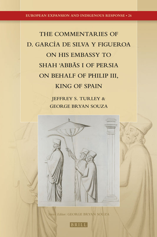 The Commentaries of D. García de Silva y Figueroa on his Embassy to Shāh ʿAbbās I of Persia on Behalf of Philip III, King of Spain