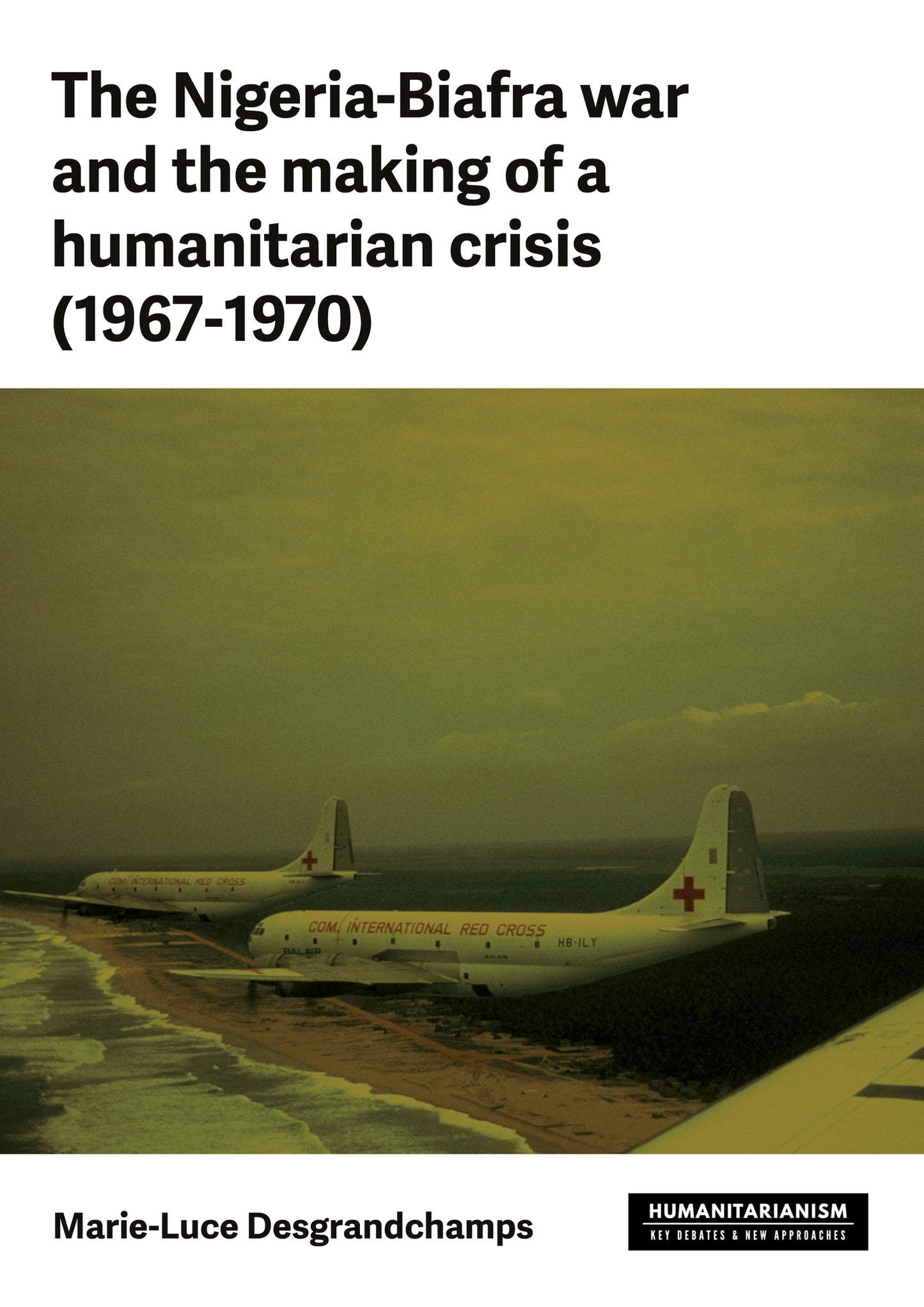 The Nigeria–Biafra war and the making of a humanitarian crisis (1967–70)